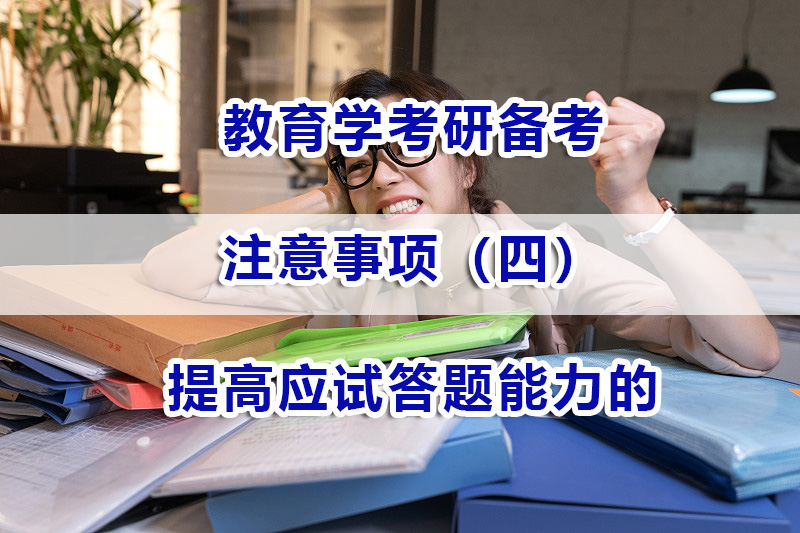 教育學(xué)考研備考注意事項(xiàng)四：提高應(yīng)試答題能力的重要性；