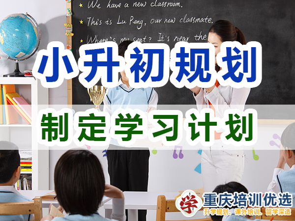 小升初規(guī)劃第二步：制定詳細的學(xué)習(xí)計劃；重慶培訓(xùn)優(yōu)選