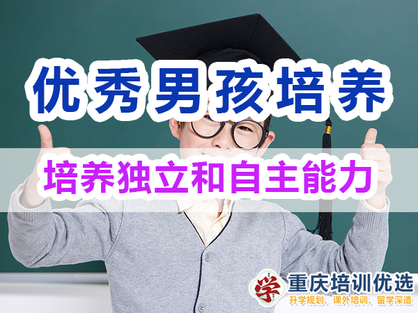 優(yōu)秀男孩子培養(yǎng)必備：培養(yǎng)獨(dú)立和自主能力；重慶培訓(xùn)優(yōu)選機(jī)構(gòu)