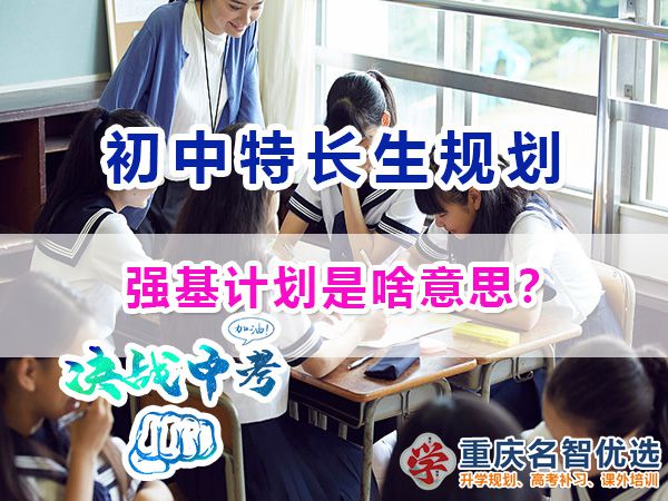 關(guān)于教育升學(xué)政策，強(qiáng)基計(jì)劃是啥意思？重慶中考升學(xué)規(guī)劃