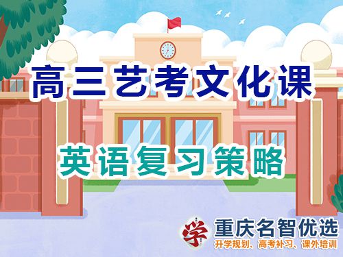 重慶高三藝考生文化課集訓(xùn)建議十二：英語(yǔ)復(fù)習(xí)策略；